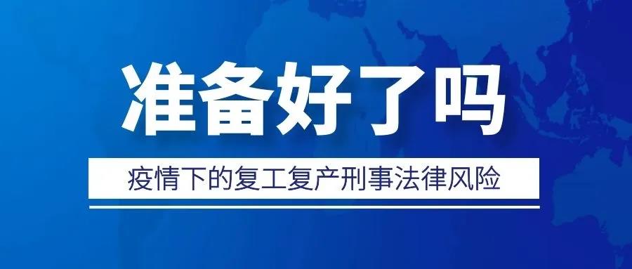 律说新语丨疫情下的复工复产刑事法律风险准备好了吗